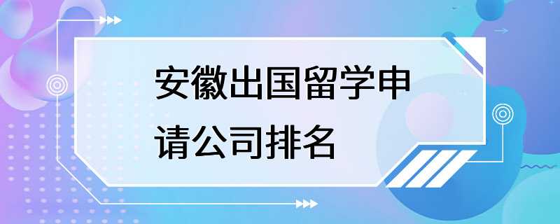 安徽出国留学申请公司排名