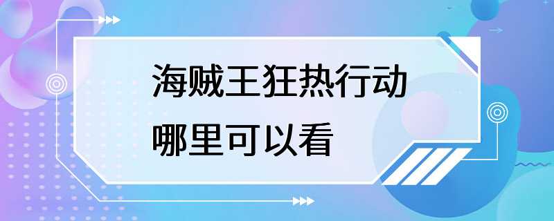 海贼王狂热行动哪里可以看