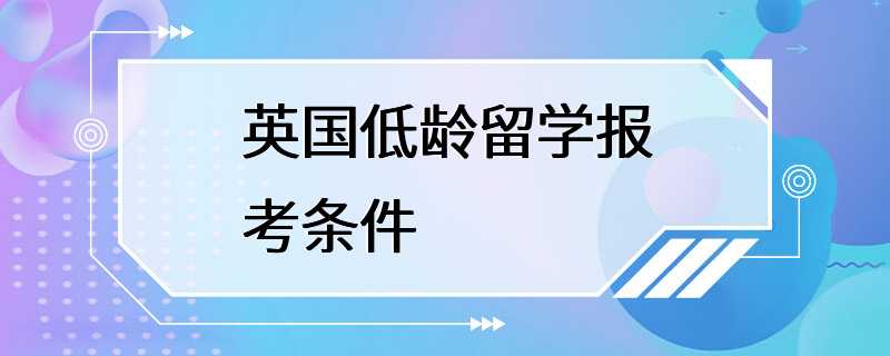 英国低龄留学报考条件