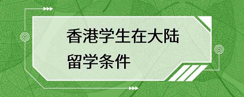 香港学生在大陆留学条件