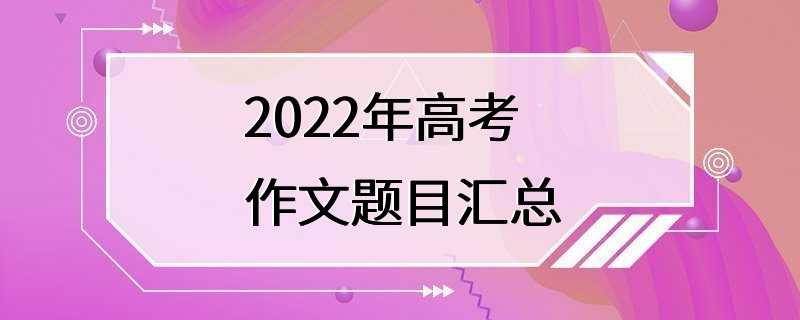 2022年高考作文题目汇总