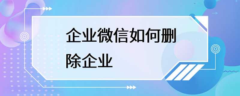 企业微信如何删除企业