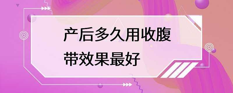 产后多久用收腹带效果最好