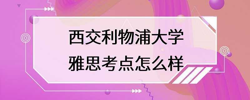 西交利物浦大学雅思考点怎么样