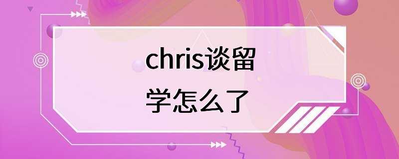 chris谈留学怎么了