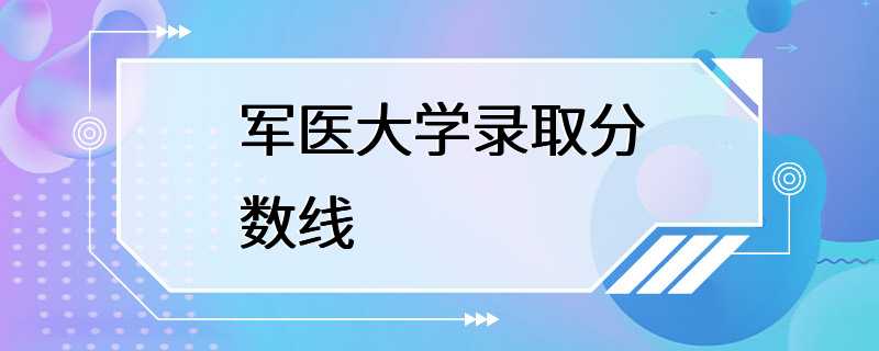 军医大学录取分数线