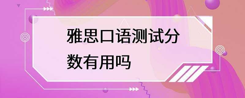 雅思口语测试分数有用吗