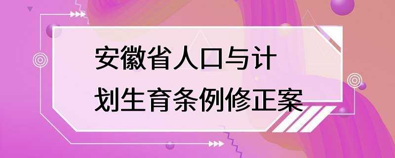 安徽省人口与计划生育条例修正案