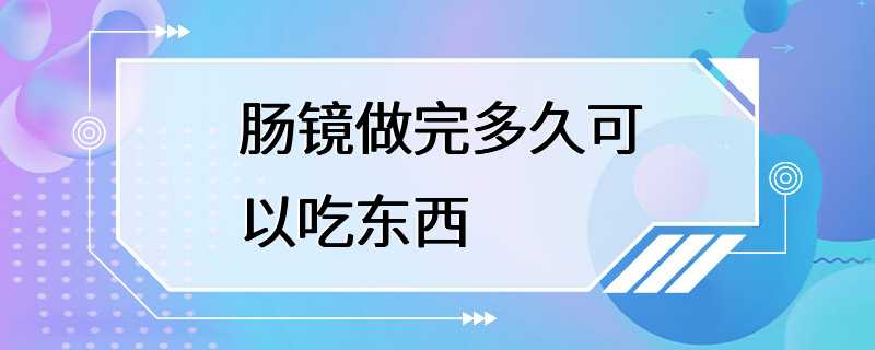 肠镜做完多久可以吃东西