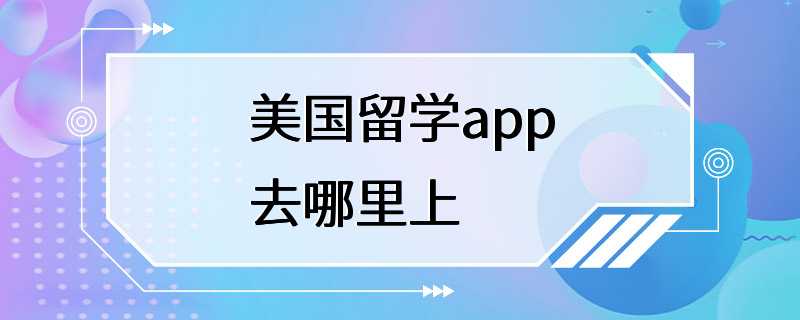 美国留学app去哪里上