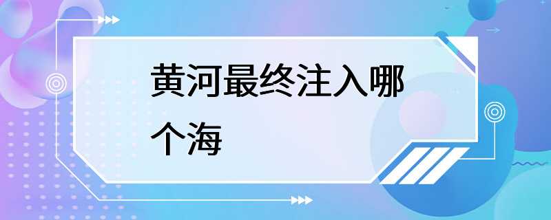 黄河最终注入哪个海