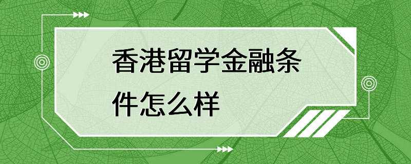 香港留学金融条件怎么样