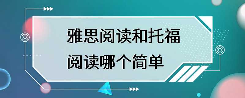 雅思阅读和托福阅读哪个简单