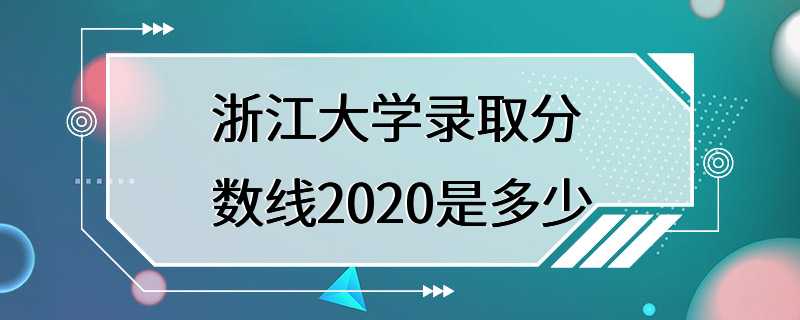 浙江大学录取分数线2020是多少