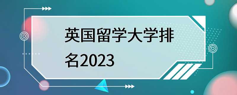 英国留学大学排名2023