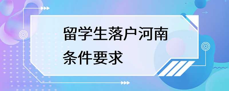 留学生落户河南条件要求