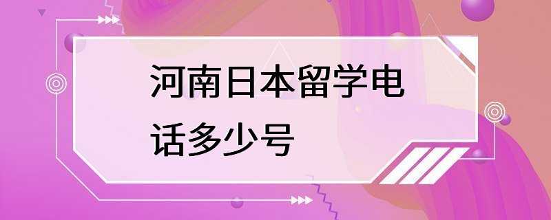 河南日本留学电话多少号