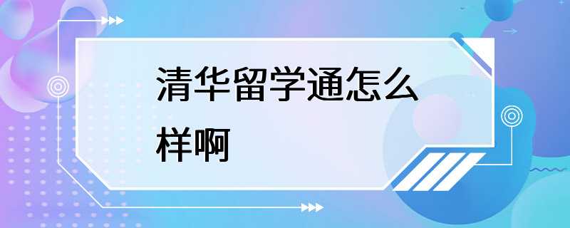 清华留学通怎么样啊