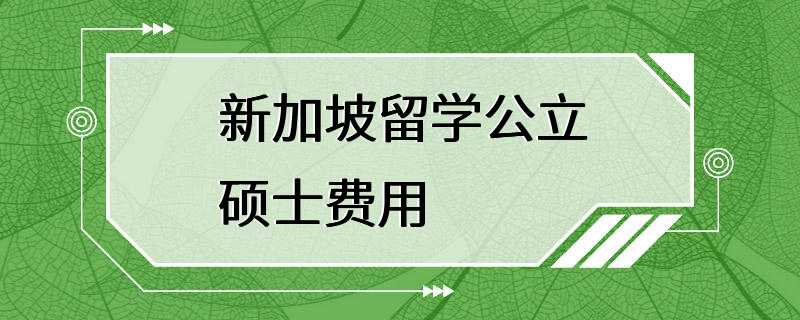 新加坡留学公立硕士费用