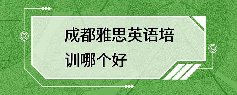 成都雅思英语培训哪个好