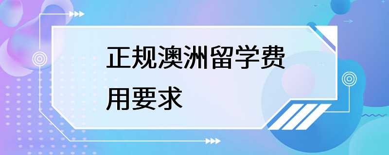 正规澳洲留学费用要求