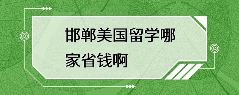 邯郸美国留学哪家省钱啊