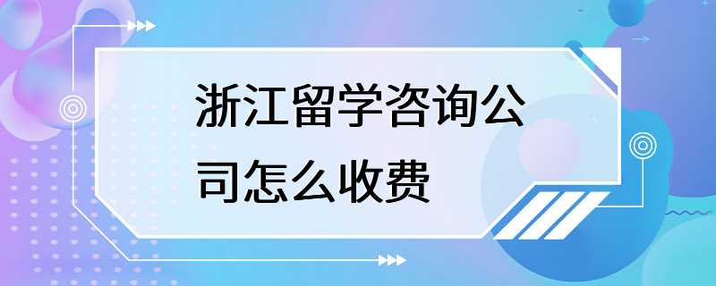 浙江留学咨询公司怎么收费