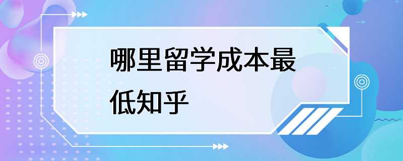 哪里留学成本最低知乎