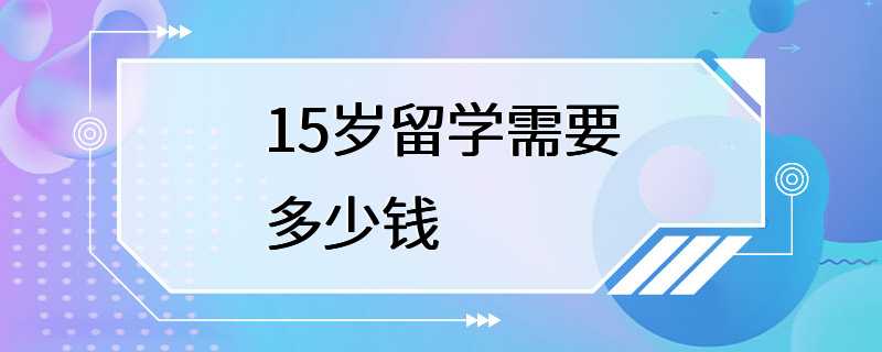 15岁留学需要多少钱