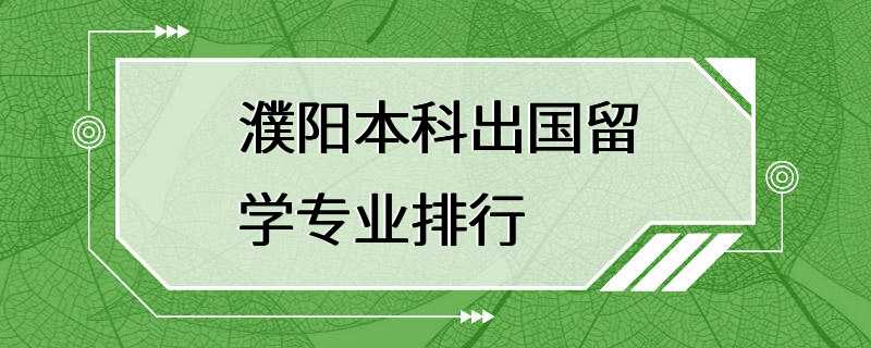 濮阳本科出国留学专业排行