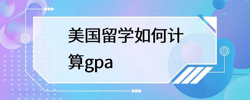 美国留学如何计算gpa