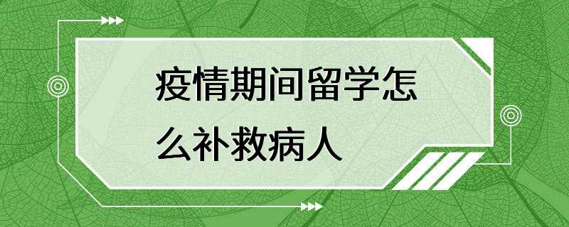 疫情期间留学怎么补救病人