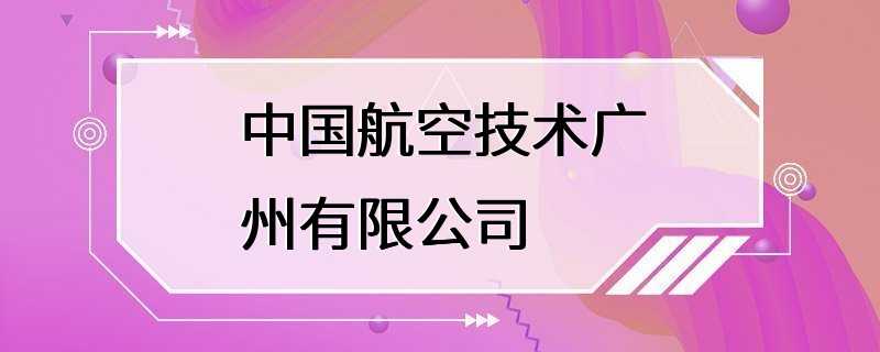 中国航空技术广州有限公司