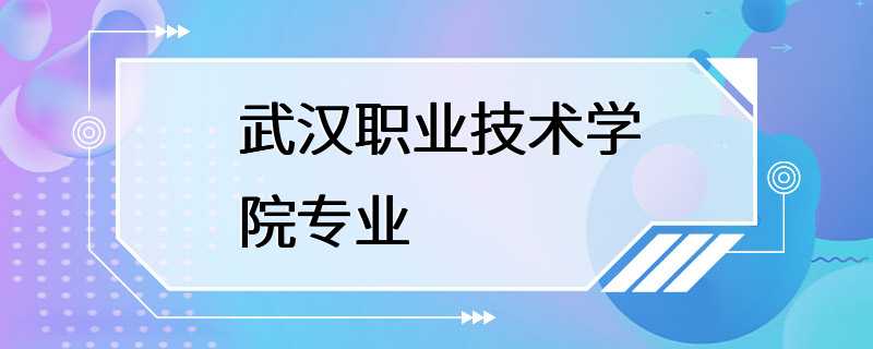 武汉职业技术学院专业