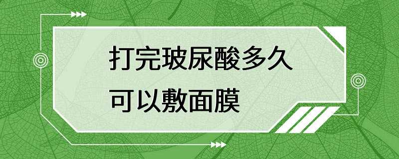 打完玻尿酸多久可以敷面膜