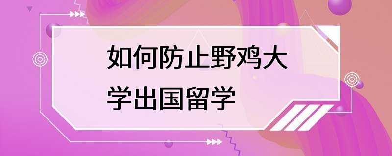 如何防止野鸡大学出国留学