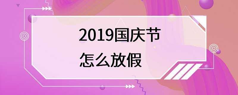 2019国庆节怎么放假