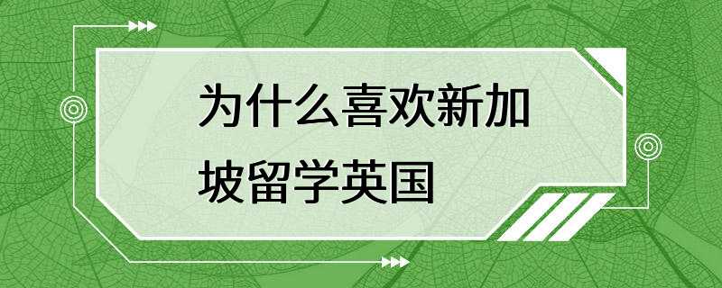 为什么喜欢新加坡留学英国