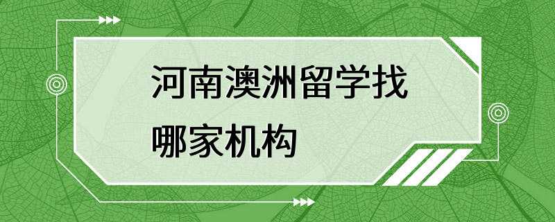 河南澳洲留学找哪家机构