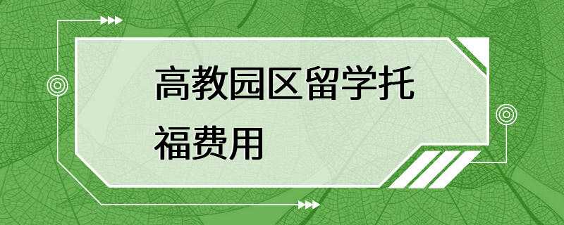 高教园区留学托福费用