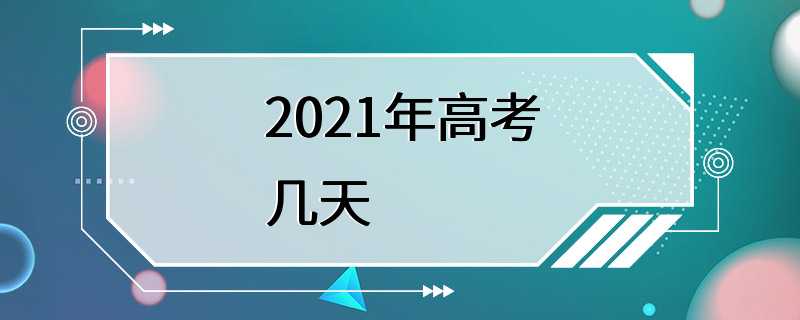 2021年高考几天