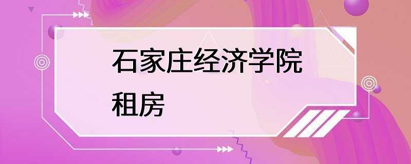 石家庄经济学院租房