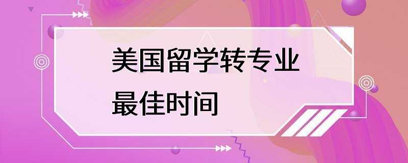 美国留学转专业最佳时间