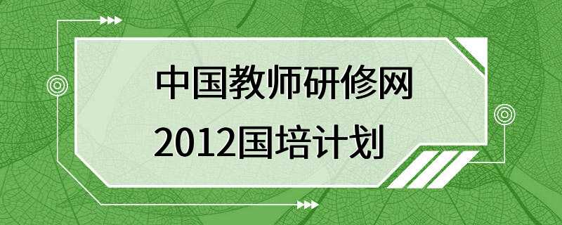 中国教师研修网2012国培计划