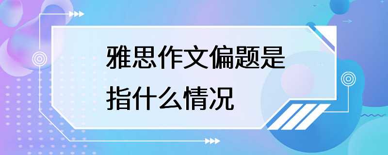 雅思作文偏题是指什么情况