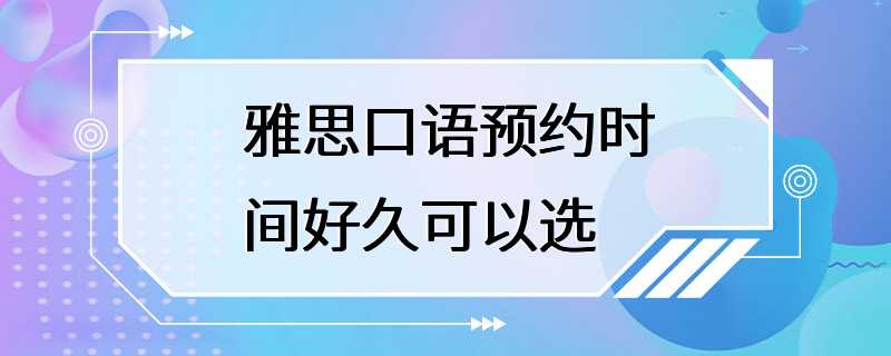 雅思口语预约时间好久可以选