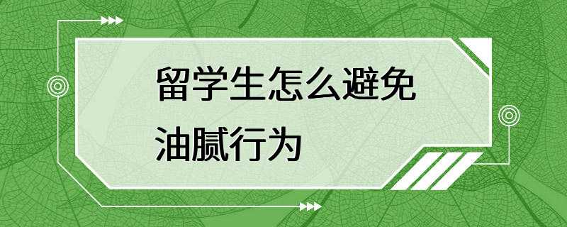 留学生怎么避免油腻行为