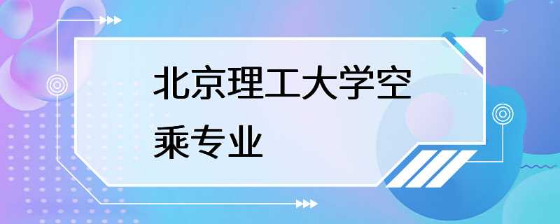 北京理工大学空乘专业