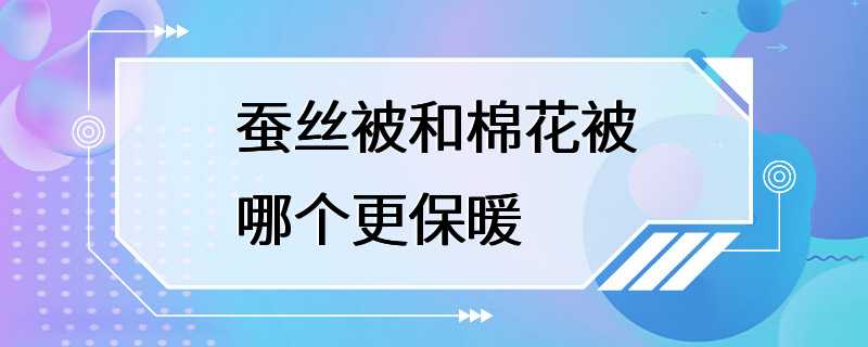 蚕丝被和棉花被哪个更保暖