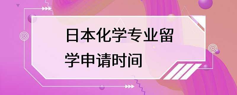 日本化学专业留学申请时间